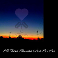 Album cover for All Those Flowers Were For Her